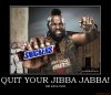 quit-your-jibba-jabba-mr-t-snickers-demotivational-poster-1233793989.jpg